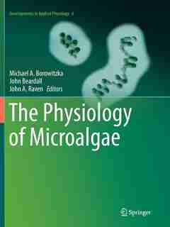 The Physiology Of Microalgae by Michael A. Borowitzka
