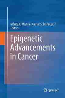 Epigenetic Advancements In Cancer by Manoj K. Mishra