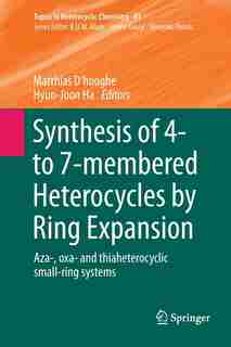 Synthesis of 4- to 7-membered Heterocycles by Ring Expansion: Aza-, oxa- and thiaheterocyclic small-ring systems by Matthias D'hooghe