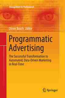 Programmatic Advertising: The Successful Transformation To Automated, Data-driven Marketing In Real-time by Oliver Busch