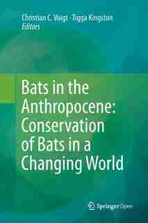 Bats in the Anthropocene: Conservation of Bats in a Changing World by Christian C. Voigt