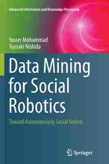 Data Mining For Social Robotics: Toward Autonomously Social Robots by Yasser Mohammad