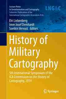 History Of Military Cartography: 5th International Symposium Of The Ica Commission On The History Of Cartography, 2014 by Elri Liebenberg