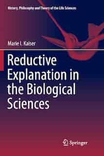 Reductive Explanation In The Biological Sciences by Marie I. Kaiser