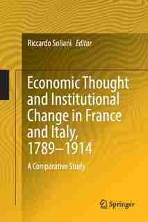Economic Thought And Institutional Change In France And Italy, 1789-1914: A Comparative Study by Riccardo Soliani
