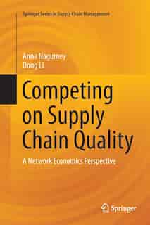 Competing On Supply Chain Quality: A Network Economics Perspective by Anna Nagurney