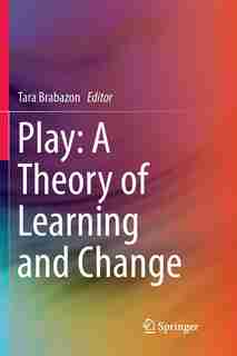 Play: A Theory Of Learning And Change by Tara Brabazon