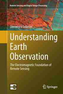 Understanding Earth Observation: The Electromagnetic Foundation Of Remote Sensing by Domenico Solimini