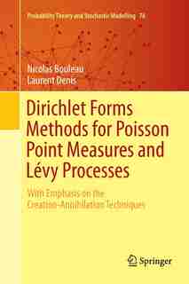 Dirichlet Forms Methods For Poisson Point Measures And Levy Processes: With Emphasis On The Creation-annihilation Techniques by Nicolas Bouleau