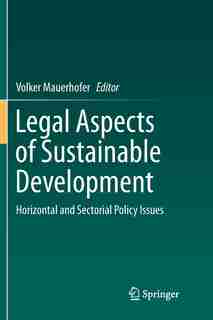 Legal Aspects of Sustainable Development: Horizontal and Sectorial Policy Issues by Volker Mauerhofer