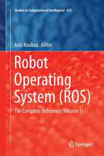 Robot Operating System (ros): The Complete Reference (volume 1) by Anis Koubaa