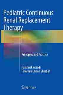 Pediatric Continuous Renal Replacement Therapy: Principles and Practice by Farahnak Assadi