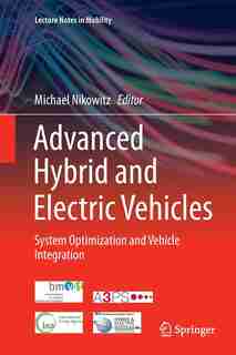 Advanced Hybrid And Electric Vehicles: System Optimization And Vehicle Integration by Michael Nikowitz