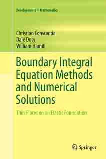 Boundary Integral Equation Methods And Numerical Solutions: Thin Plates On An Elastic Foundation by Christian Constanda