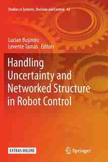 Handling Uncertainty And Networked Structure In Robot Control by Lucian Buèoniu