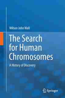 The Search for Human Chromosomes: A History of Discovery by Wilson John Wall