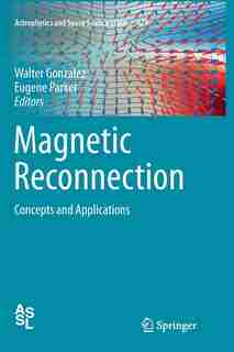 Magnetic Reconnection: Concepts And Applications by Walter Gonzalez