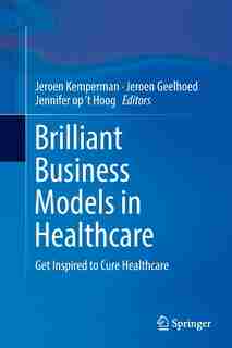 Brilliant Business Models In Healthcare: Get Inspired To Cure Healthcare by Jeroen Kemperman