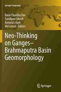 Neo-thinking On Ganges-brahmaputra Basin Geomorphology by Balai Chandra Das
