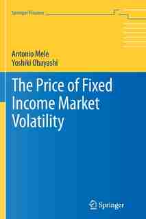 The Price Of Fixed Income Market Volatility by Antonio Mele
