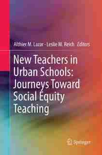 New Teachers In Urban Schools: Journeys Toward Social Equity Teaching by Althier M. Lazar