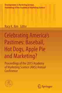Celebrating America's Pastimes: Baseball, Hot Dogs, Apple Pie And Marketing?: Proceedings Of The 2015 Academy Of Marketing Science by Kacy Kyungok Kim
