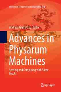 Advances In Physarum Machines: Sensing And Computing With Slime Mould by Andrew Adamatzky