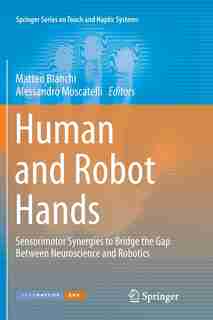 Human And Robot Hands: Sensorimotor Synergies To Bridge The Gap Between Neuroscience And Robotics by Matteo Bianchi