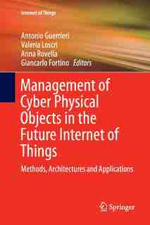 Management Of Cyber Physical Objects In The Future Internet Of Things: Methods, Architectures And Applications by Antonio Guerrieri