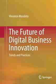 The Future Of Digital Business Innovation: Trends And Practices by Vincenzo Morabito