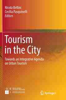 Tourism In The City: Towards An Integrative Agenda On Urban Tourism by Nicola Bellini