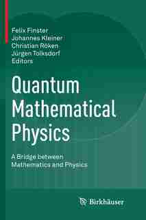 Quantum Mathematical Physics: A Bridge Between Mathematics And Physics by Felix Finster