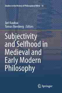 Subjectivity And Selfhood In Medieval And Early Modern Philosophy by Jari Kaukua