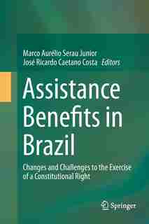 Assistance Benefits In Brazil: Changes And Challenges To The Exercise Of A Constitutional Right by Marco Aurélio Serau Junior