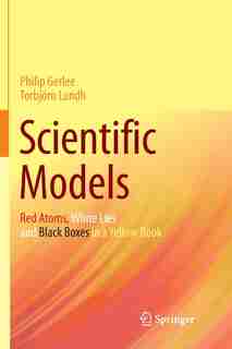 Scientific Models: Red Atoms, White Lies And Black Boxes In A Yellow Book by Philip Gerlee