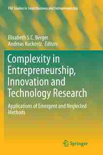 Complexity In Entrepreneurship, Innovation And Technology Research: Applications Of Emergent And Neglected Methods by Elisabeth S.c. Berger