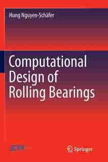 Computational Design Of Rolling Bearings by Hung Nguyen-Schäfer