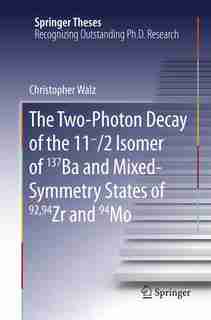 The Two-photon Decay Of The 11-/2 Isomer Of 137ba And Mixed-symmetry States Of 92,94zr And 94mo by Christopher Walz