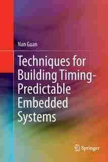 Techniques For Building Timing-predictable Embedded Systems by Nan Guan