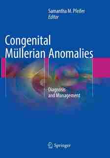 Congenital Mullerian Anomalies: Diagnosis And Management by Samantha M. Pfeifer