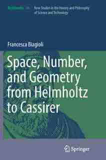 Space, Number, And Geometry From Helmholtz To Cassirer by Francesca Biagioli