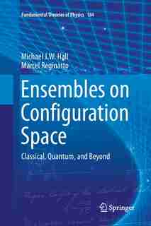 Ensembles On Configuration Space: Classical, Quantum, And Beyond by Michael J. W. Hall