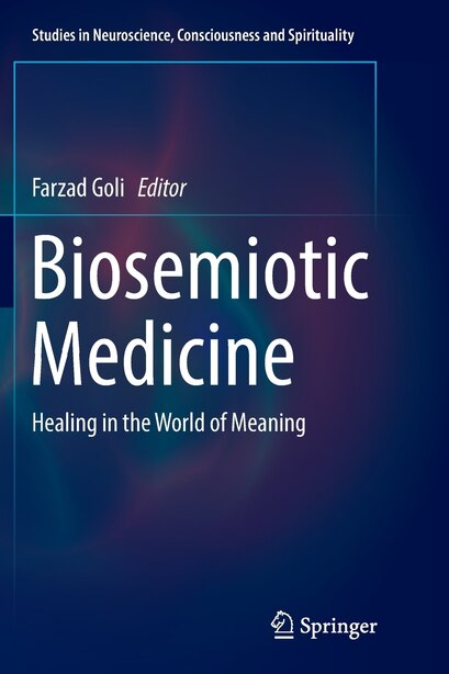 Biosemiotic Medicine: Healing In The World Of Meaning by Farzad Goli