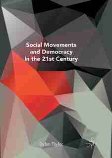 Social Movements And Democracy In The 21st Century by Dylan Taylor