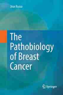 The Pathobiology Of Breast Cancer by Jose Russo