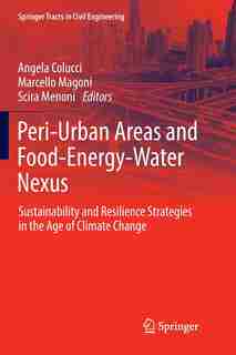 Peri-urban Areas And Food-energy-water Nexus: Sustainability And Resilience Strategies In The Age Of Climate Change by Angela Colucci