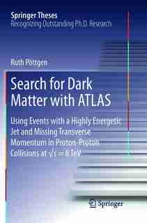Search For Dark Matter With Atlas: Using Events With A Highly Energetic Jet and Missing Transverse Momentum in Proton-Proton Collision by Ruth Pöttgen