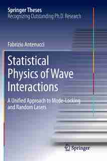 Statistical Physics Of Wave Interactions: A Unified Approach To Mode-locking And Random Lasers by Fabrizio Antenucci