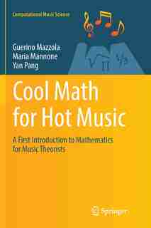 Cool Math For Hot Music: A First Introduction To Mathematics For Music Theorists by Guerino Mazzola