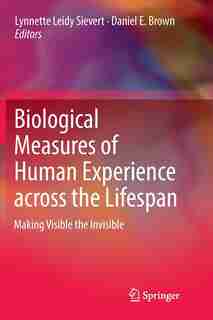Biological Measures Of Human Experience Across The Lifespan: Making Visible The Invisible by Lynnette Leidy Sievert